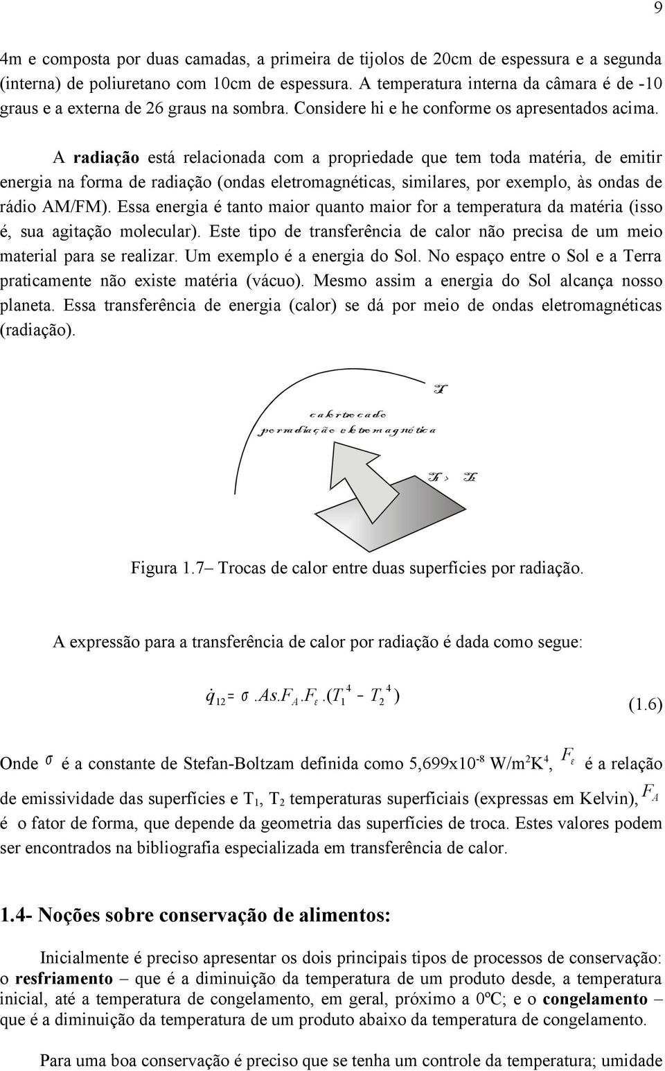 A radiaçã está relacinada cm a prpriedade que tem tda matéria, de emitir energia na frma de radiaçã (ndas eletrmagnéticas, similares, pr exempl, às ndas de rádi AM/FM).