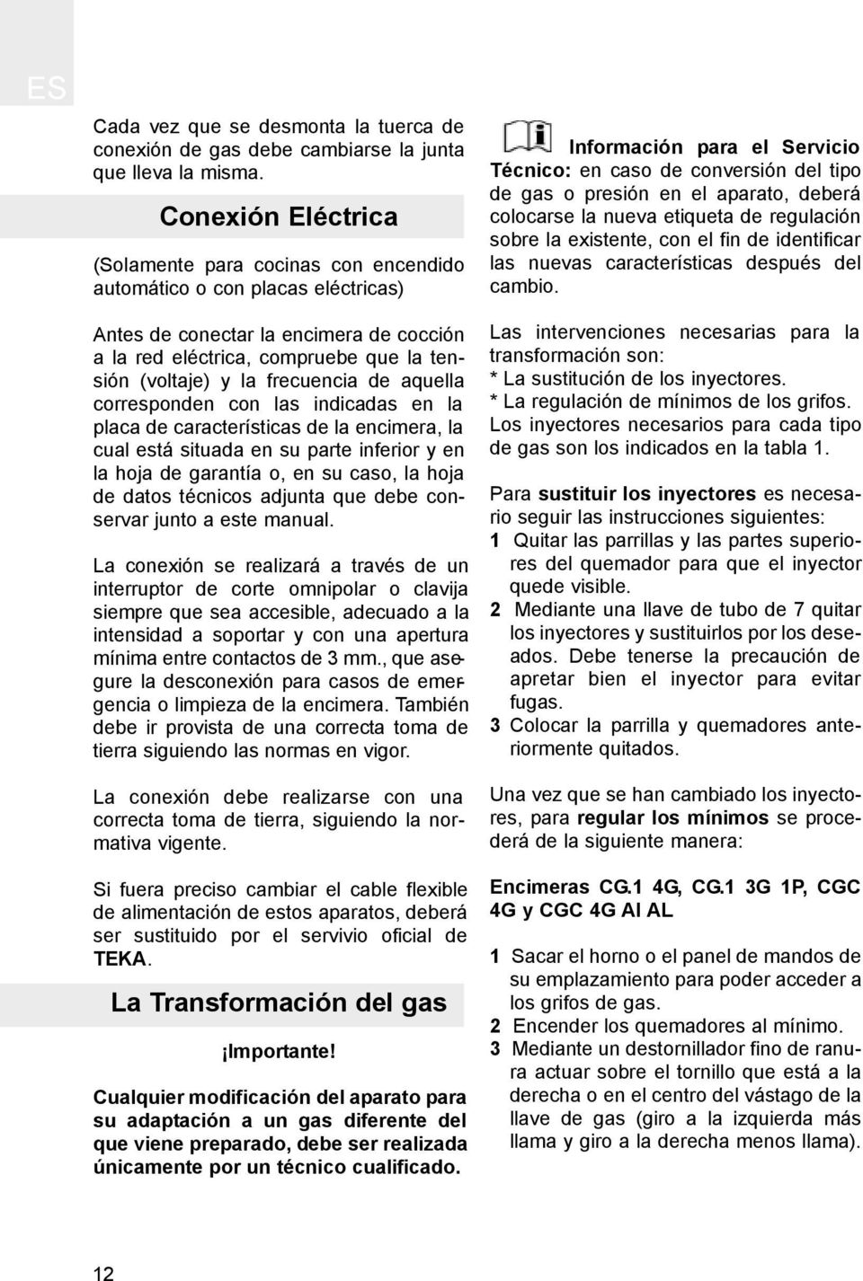 frecuencia de aquella corresponden con las indicadas en la placa de características de la encimera, la cual está situada en su parte inferior y en la hoja de garantía o, en su caso, la hoja de datos