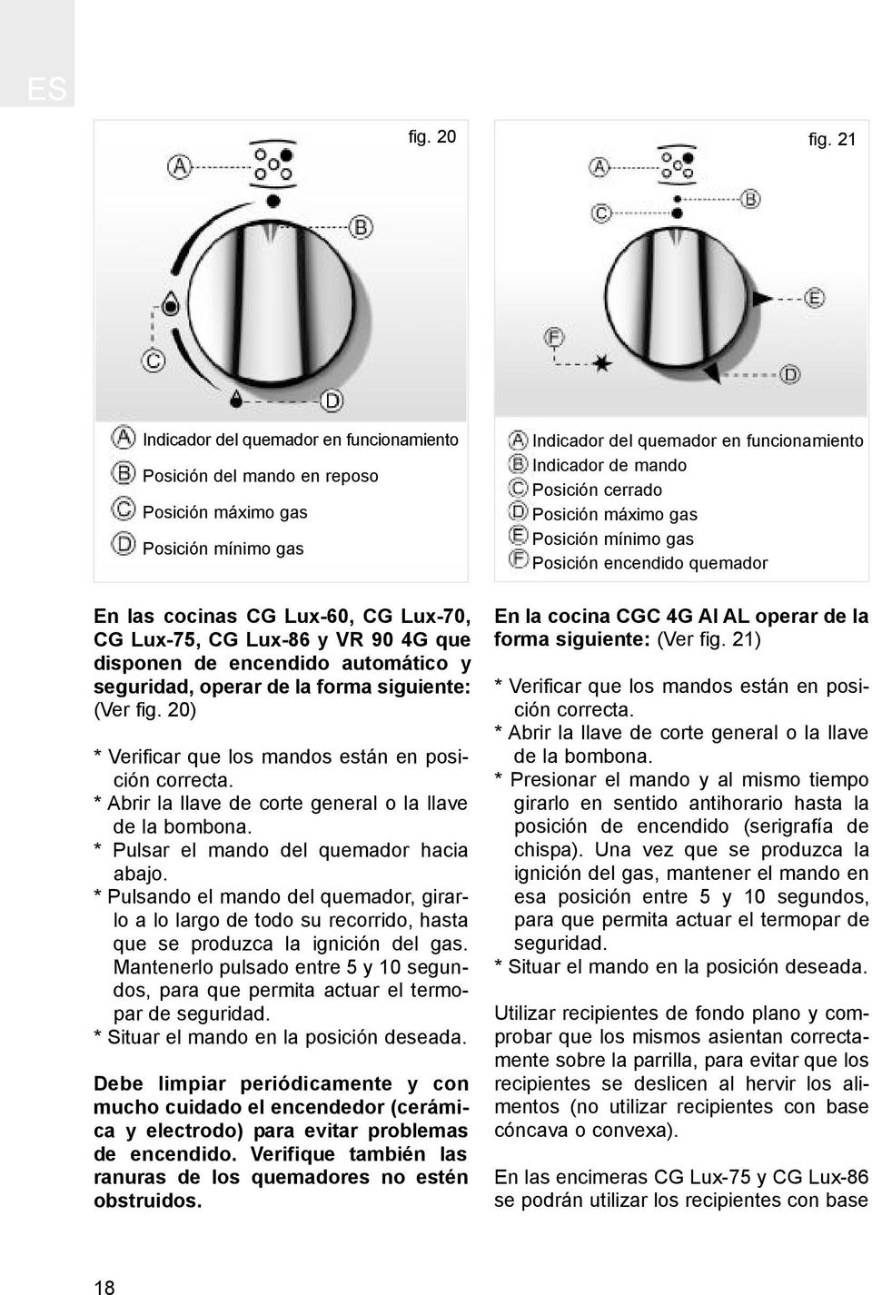 encendido automático y seguridad, operar de la forma siguiente: (Ver fig. 20) * Verificar que los mandos están en posición correcta. * Abrir la llave de corte general o la llave de la bombona.