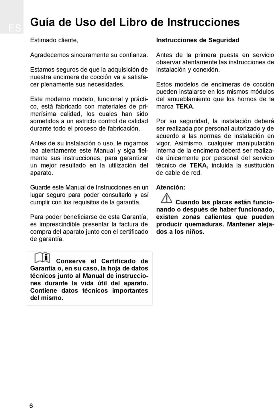 Este moderno modelo, funcional y práctico, está fabricado con materiales de primerísima calidad, los cuales han sido sometidos a un estricto control de calidad durante todo el proceso de fabricación.