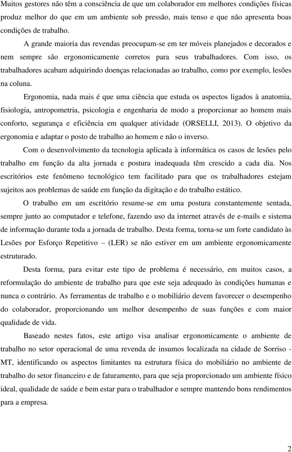 Com isso, os trabalhadores acabam adquirindo doenças relacionadas ao trabalho, como por exemplo, lesões na coluna.