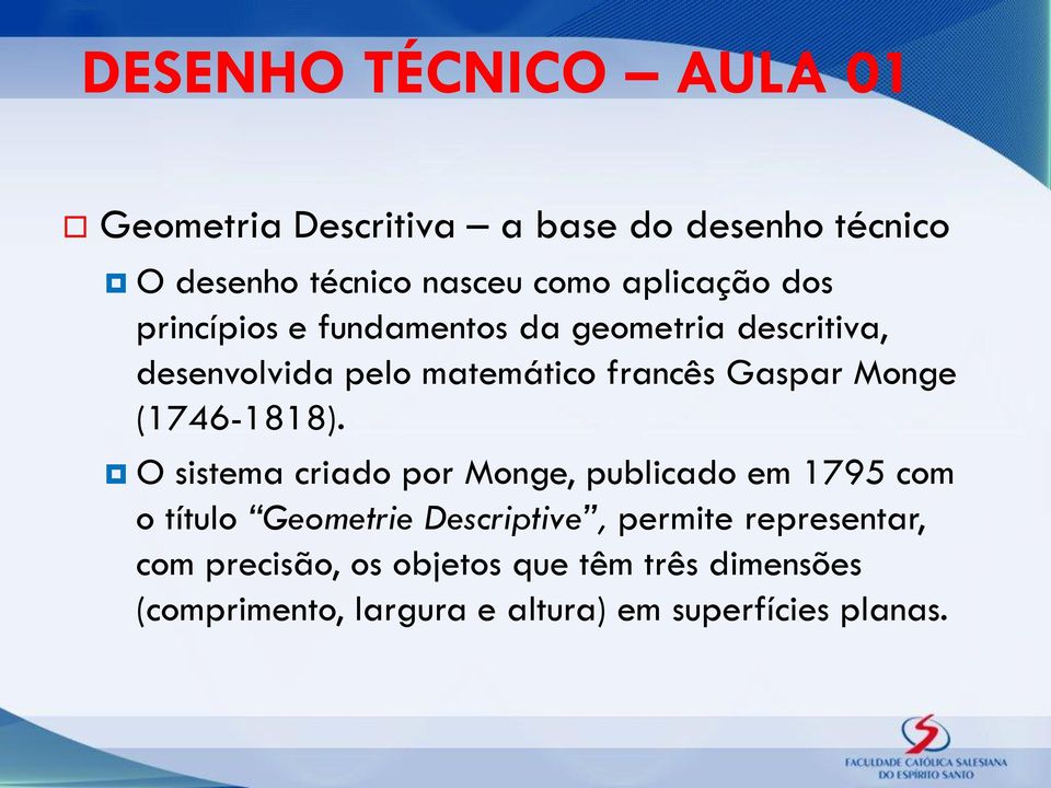 O sistema criado por Monge, publicado em 1795 com o título Geometrie Descriptive, permite representar,