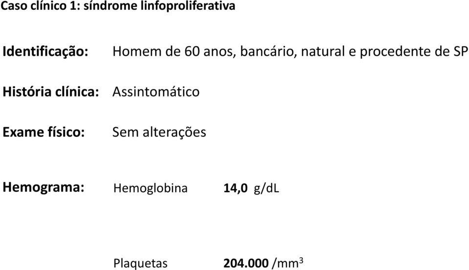 Assintomático Exame físico: Sem alterações Hemograma: Hemoglobina