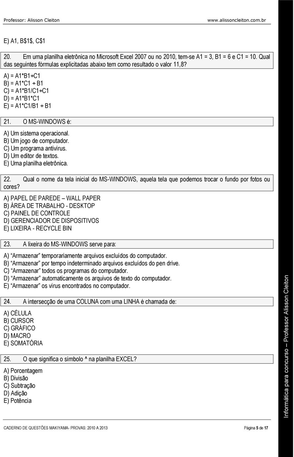 D) Um editor de textos. E) Uma planilha eletrônica. 22. Qual o nome da tela inicial do MS-WINDOWS, aquela tela que podemos trocar o fundo por fotos ou cores?