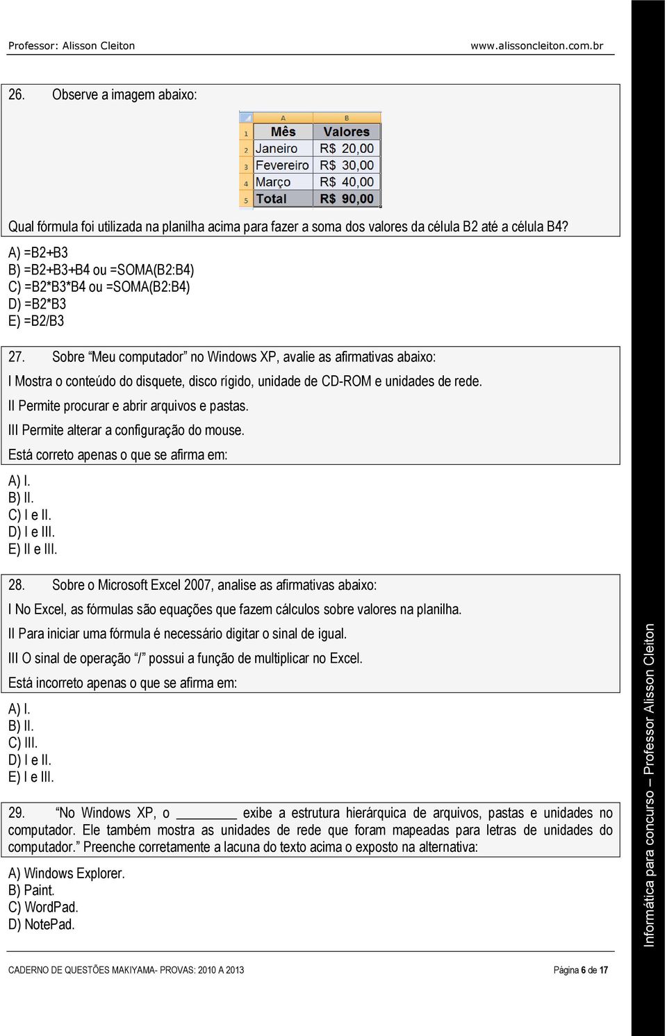 Sobre Meu computador no Windows XP, avalie as afirmativas abaixo: I Mostra o conteúdo do disquete, disco rígido, unidade de CD-ROM e unidades de rede. II Permite procurar e abrir arquivos e pastas.