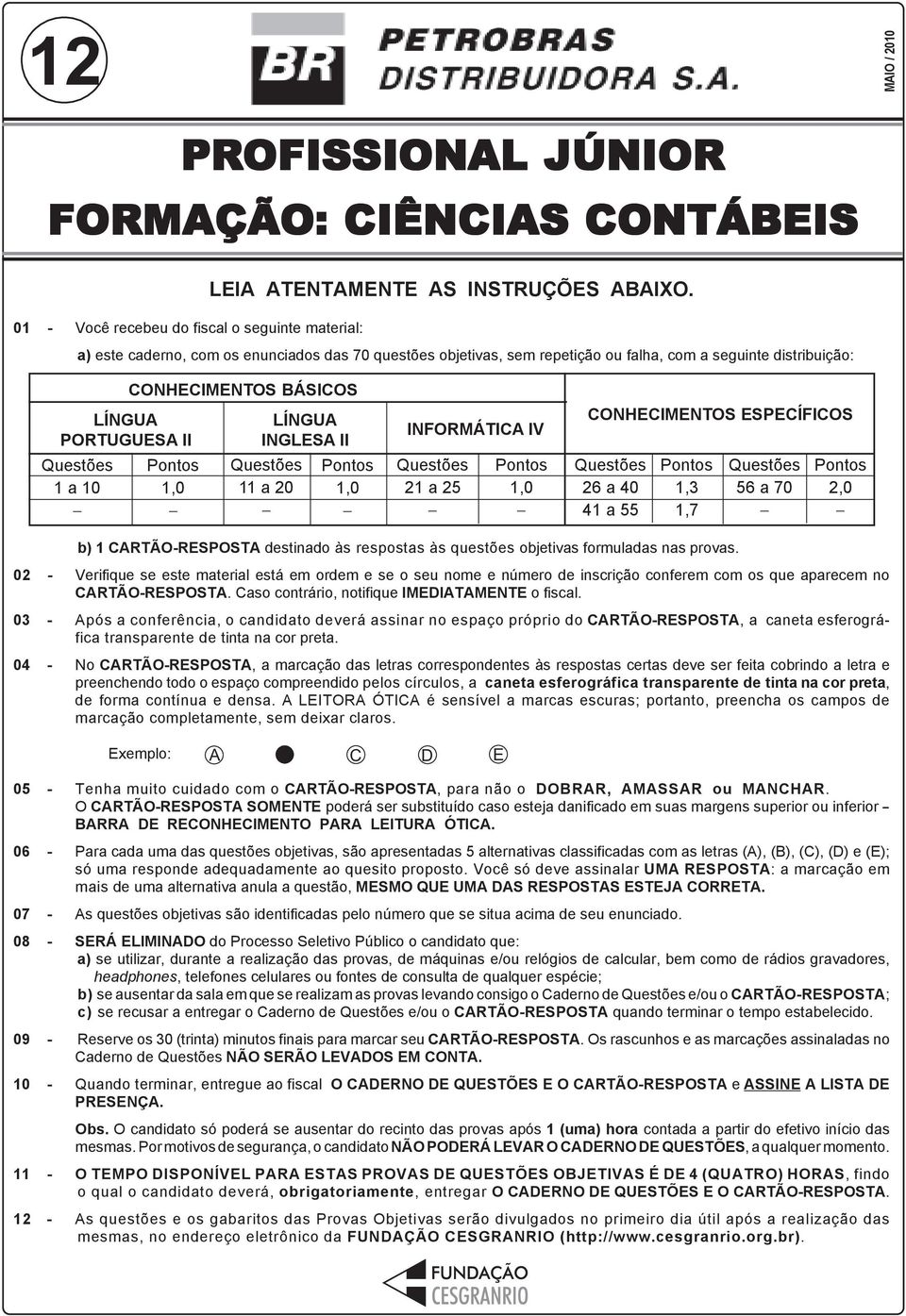 10 CONHECIMENTOS BÁSICOS Pontos 1,0 LÍNGUA INGLESA II Questões 11 a 20 Pontos 1,0 INFORMÁTICA IV Questões 21 a 25 Pontos 1,0 CONHECIMENTOS ESPECÍFICOS Questões 26 a 40 41 a 55 Pontos 1,3 1,7 Questões