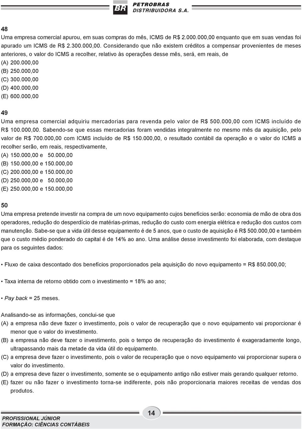 Considerando que não existem créditos a compensar provenientes de meses anteriores, o valor do ICMS a recolher, relativo às operações desse mês, será, em reais, de (A) 200.000,00 (B) 250.