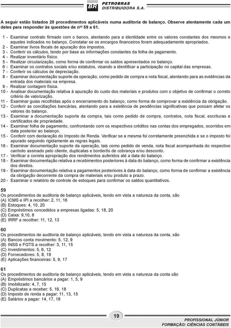 Constatar se os encargos financeiros foram adequadamente apropriados. 2 - Examinar livros fiscais de apuração dos impostos.