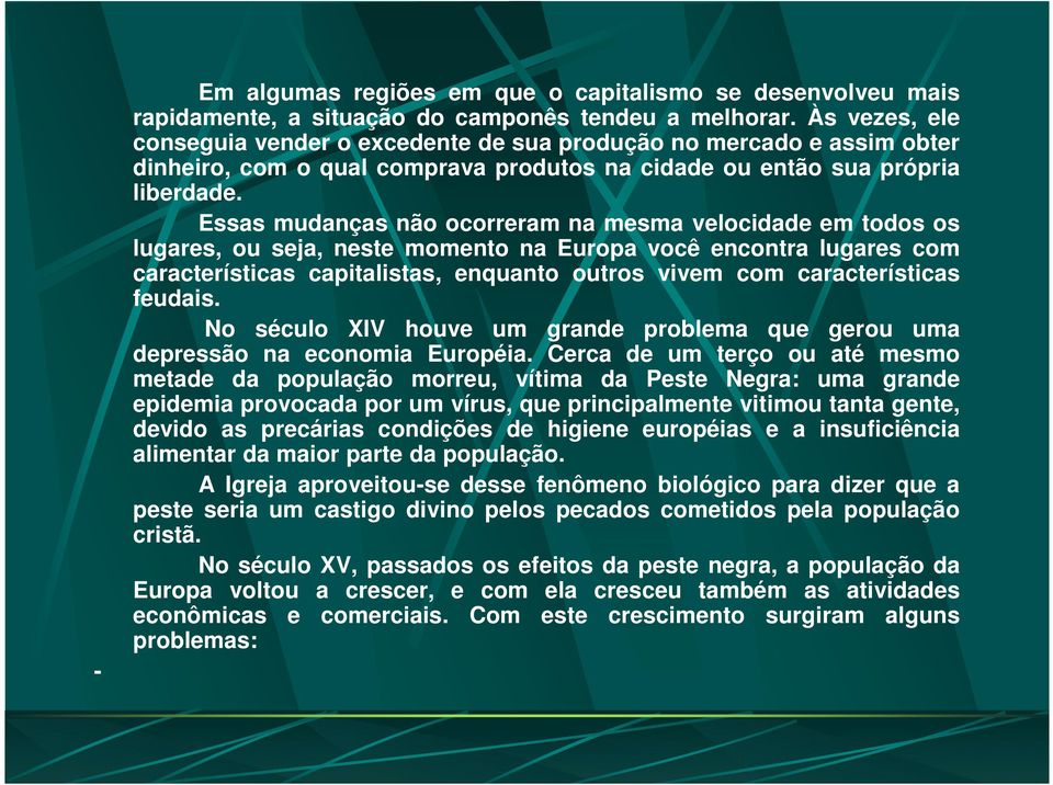 Essas mudanças não ocorreram na mesma velocidade em todos os lugares, ou seja, neste momento na Europa você encontra lugares com características capitalistas, enquanto outros vivem com