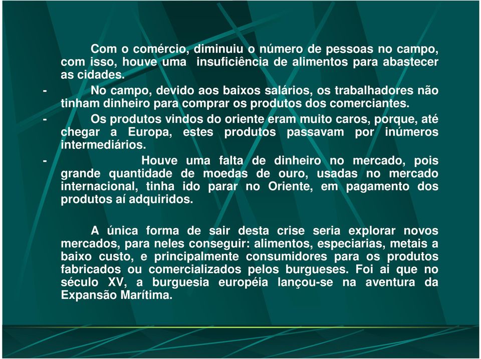 - Os produtos vindos do oriente eram muito caros, porque, até chegar a Europa, estes produtos passavam por inúmeros intermediários.