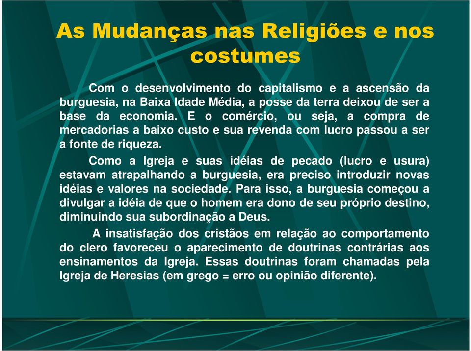 Como a Igreja e suas idéias de pecado (lucro e usura) estavam atrapalhando a burguesia, era preciso introduzir novas idéias e valores na sociedade.