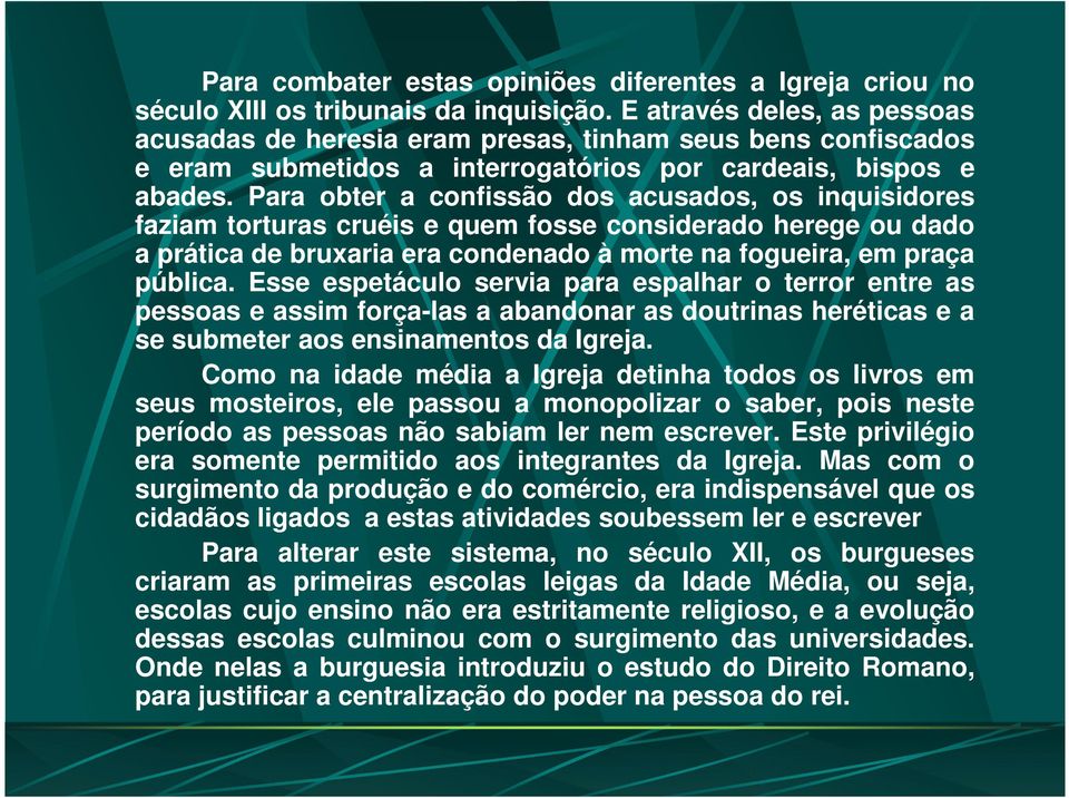 Para obter a confissão dos acusados, os inquisidores faziam torturas cruéis e quem fosse considerado herege ou dado a prática de bruxaria era condenado à morte na fogueira, em praça pública.