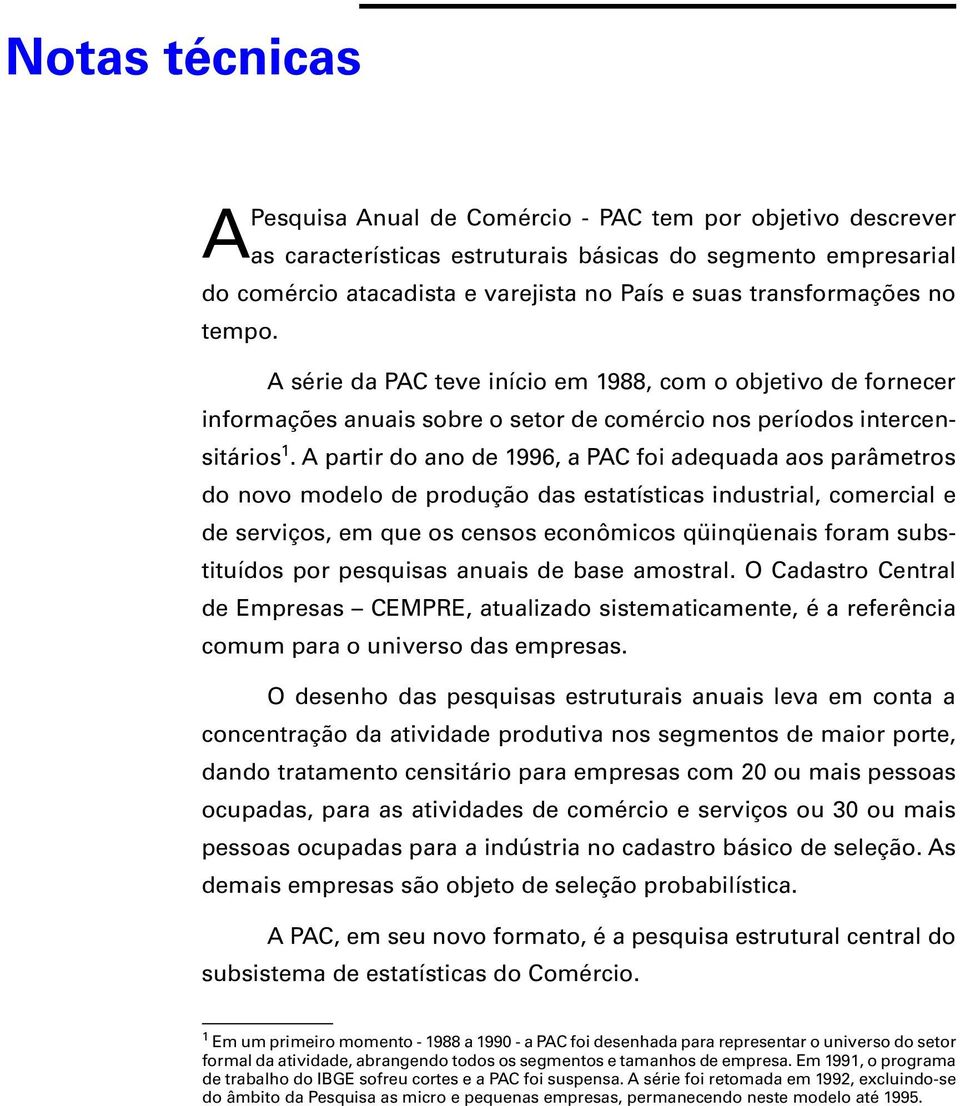 A partir do ano d 1996, a PAC foi adquada aos parâmtros do novo modlo d produção das statísticas industrial, comrcial d srviços, m qu os cnsos conômicos qüinqünais foram substituídos por psquisas