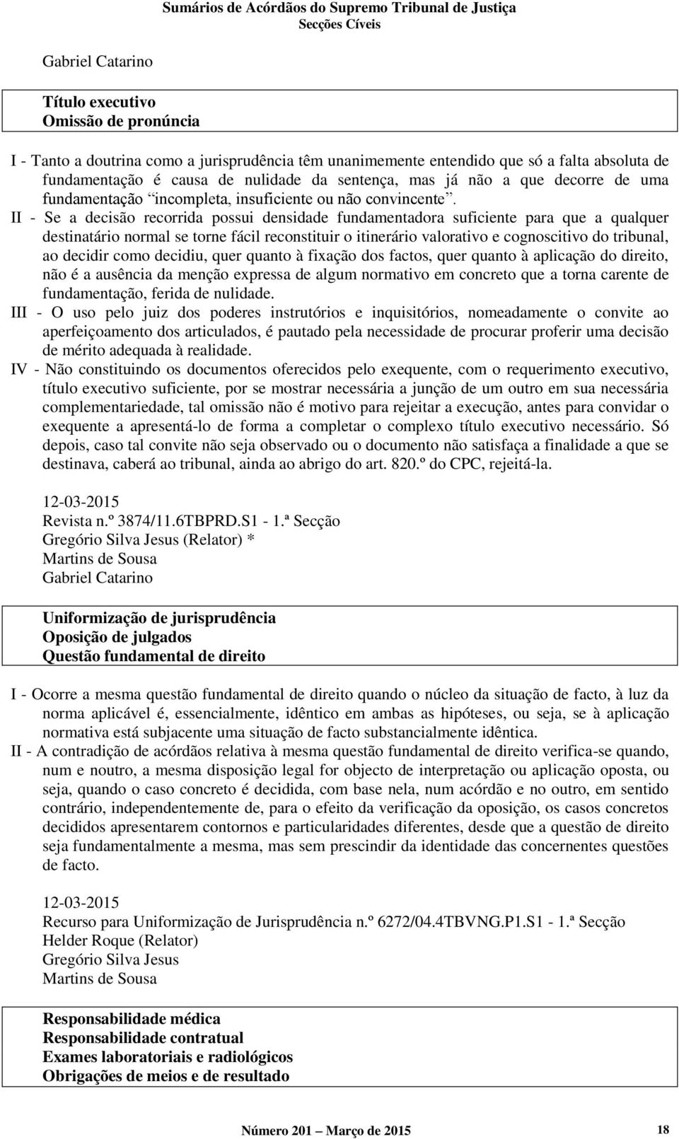 II - Se a decisão recorrida possui densidade fundamentadora suficiente para que a qualquer destinatário normal se torne fácil reconstituir o itinerário valorativo e cognoscitivo do tribunal, ao