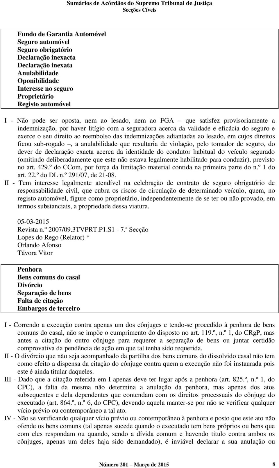 indemnizações adiantadas ao lesado, em cujos direitos ficou sub-rogado, a anulabilidade que resultaria de violação, pelo tomador de seguro, do dever de declaração exacta acerca da identidade do