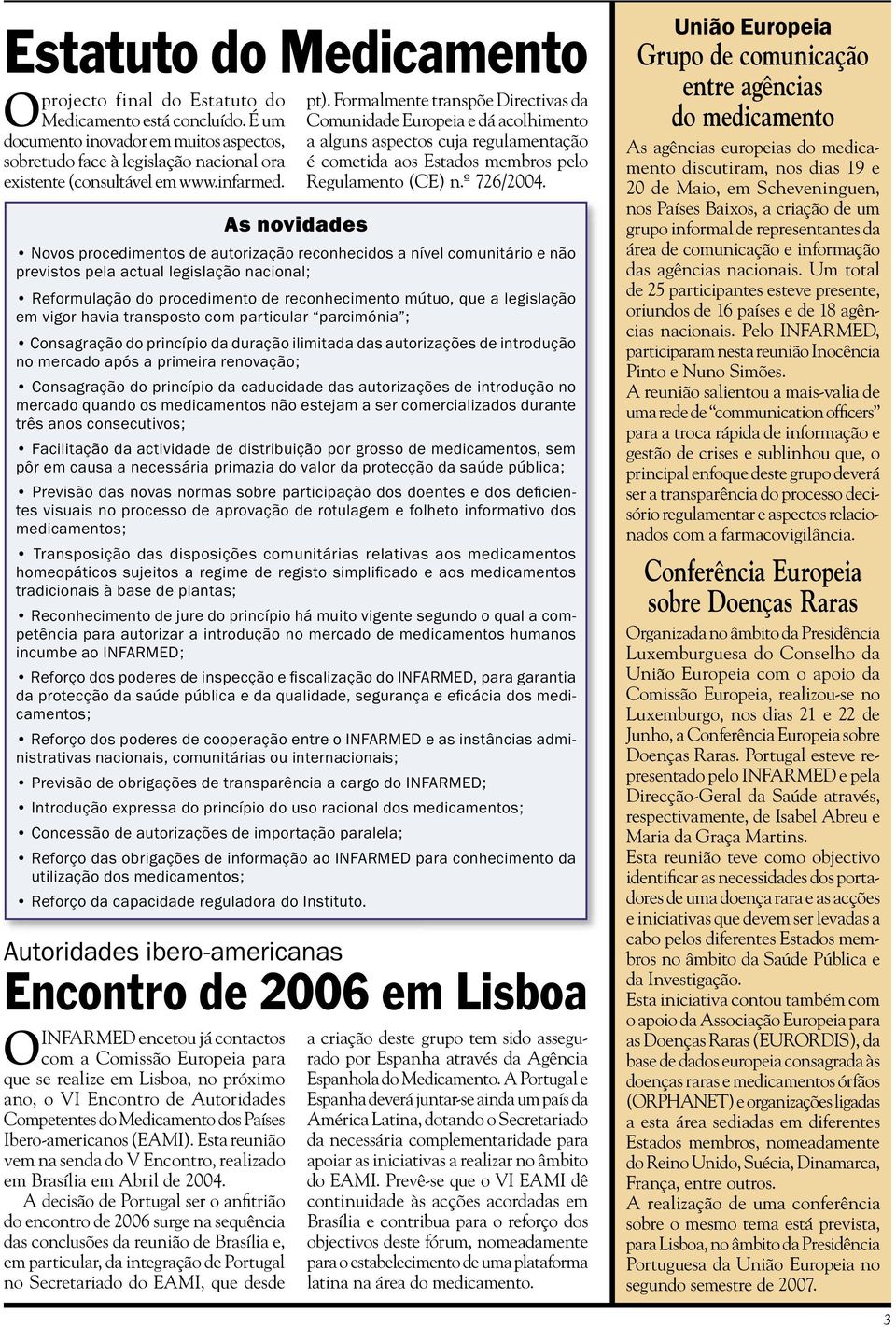 Formalmente transpõe Directivas da Comunidade Europeia e dá acolhimento a alguns aspectos cuja regulamentação é cometida aos Estados membros pelo Regulamento (CE) n.º 726/2004.