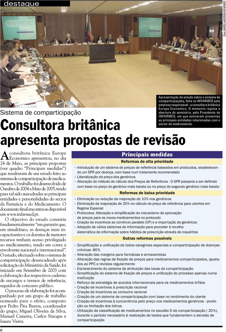 O trabalho foi desenvolvido de Outubro de 2004 a Maio de 2005, tendo para tal sido auscultadas as principais entidades e personalidades do sector da Farmácia e do Medicamento.