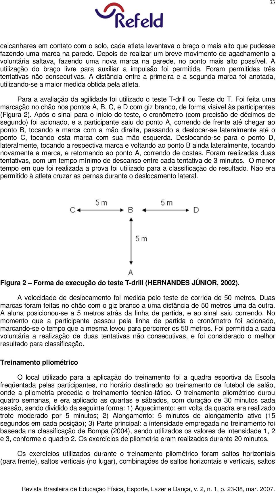 A utilização do braço livre para auxiliar a impulsão foi permitida. Foram permitidas três tentativas não consecutivas.