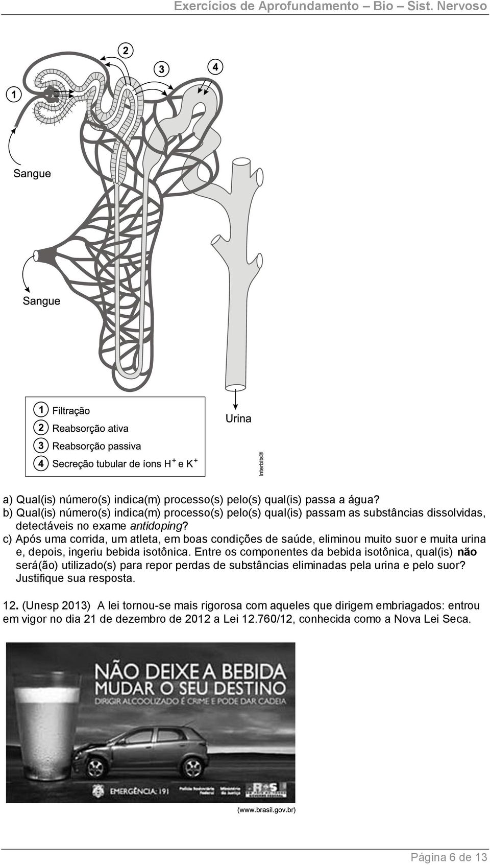 c) Após uma corrida, um atleta, em boas condições de saúde, eliminou muito suor e muita urina e, depois, ingeriu bebida isotônica.