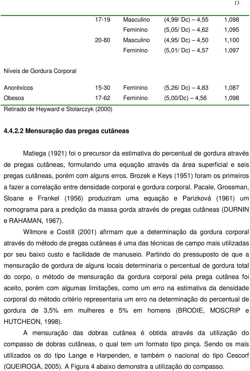 percentual de gordura através de pregas cutâneas, formulando uma equação através da área superficial e seis pregas cutâneas, porém com alguns erros.