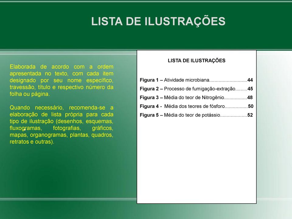 Quando necessário, recomenda-se a elaboração de lista própria para cada tipo de ilustração (desenhos, esquemas, fluxogramas, fotografias, gráficos,