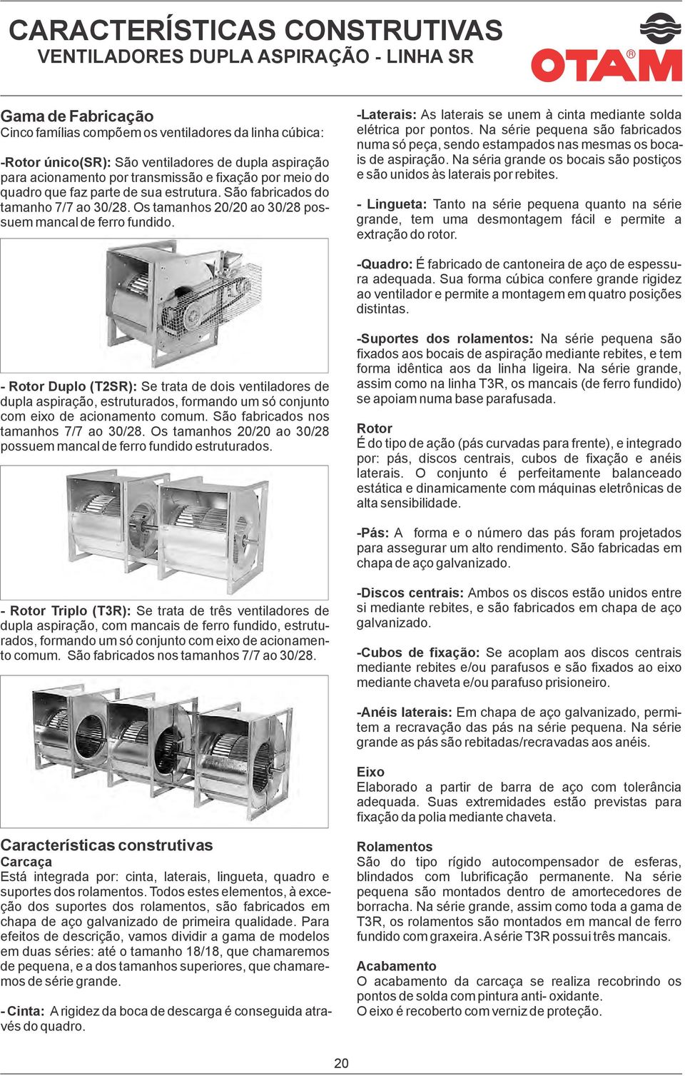 -Laterais: As laterais se unem à cinta mediante solda elétrica por pontos. Na série pequena são fabricados numa só peça, sendo estampados nas mesmas os bocais de aspiração.