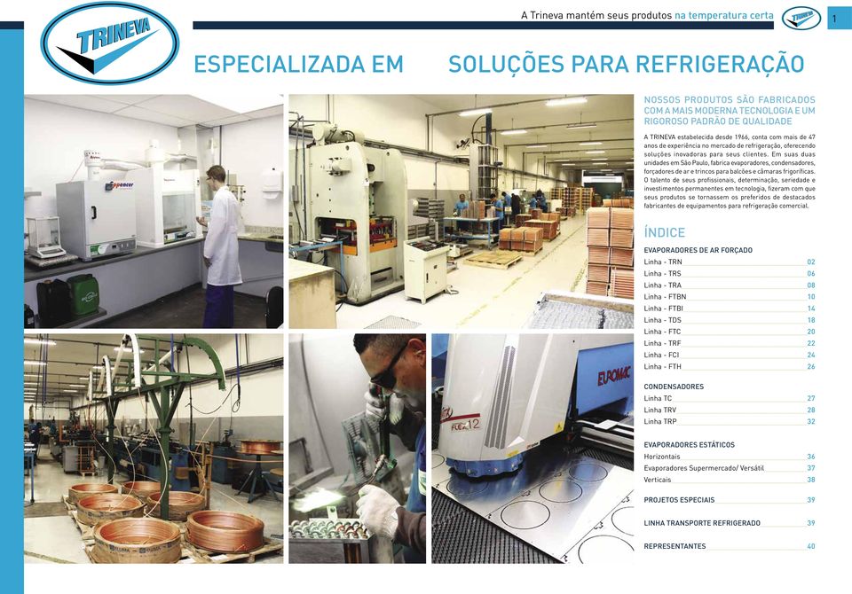 Em suas duas unidades em São Paulo, fabrica evaporadores, condensadores, forçadores de ar e trincos para balcões e câmaras frigoríficas.