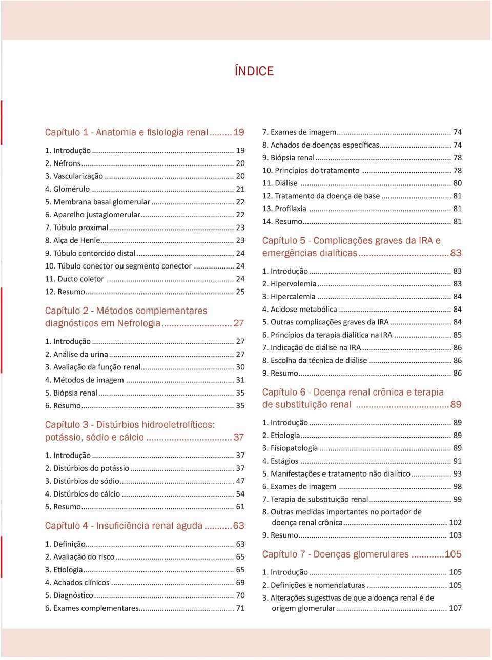 .. 25 Capítulo 2 - Métodos complementares diagnósticos em Nefrologia...27 1. Introdução... 27 2. Análise da urina... 27 3. Avaliação da função renal... 30 4. Métodos de imagem... 31 5. Biópsia renal.
