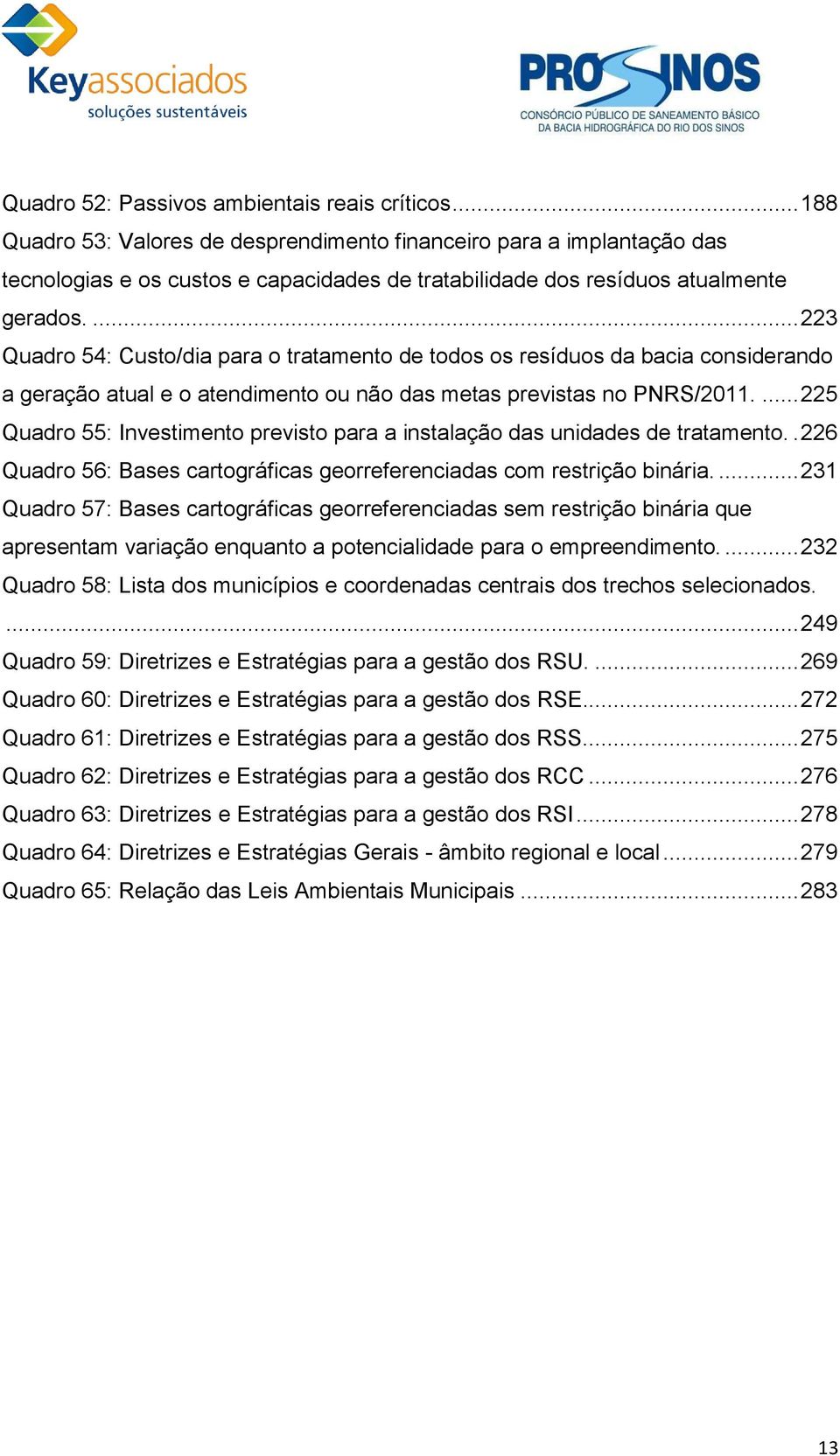 ... 223 Quadro 54: Custo/dia para o tratamento de todos os resíduos da bacia considerando a geração atual e o atendimento ou não das metas previstas no PNRS/2011.