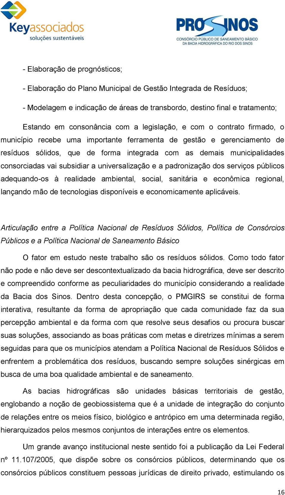 subsidiar a universalização e a padronização dos serviços públicos adequando-os à realidade ambiental, social, sanitária e econômica regional, lançando mão de tecnologias disponíveis e economicamente