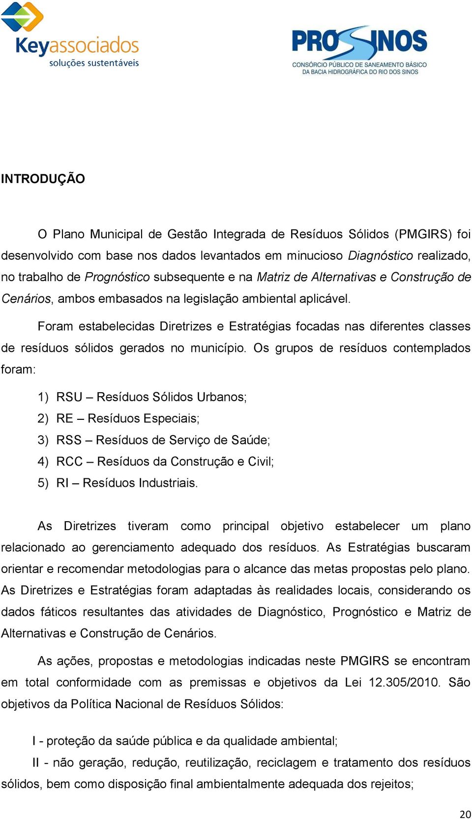 Foram estabelecidas Diretrizes e Estratégias focadas nas diferentes classes de resíduos sólidos gerados no município.