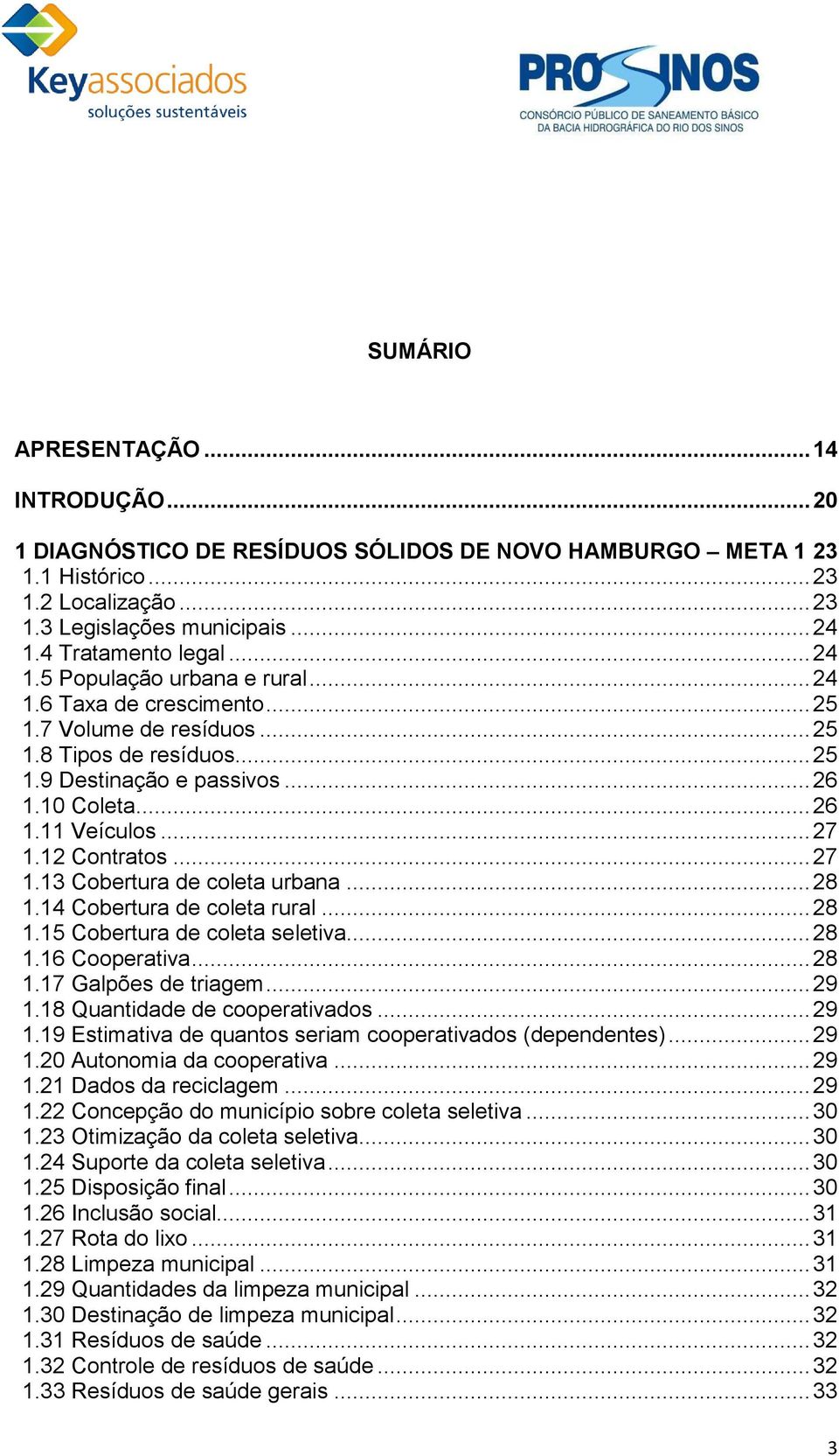 .. 27 1.12 Contratos... 27 1.13 Cobertura de coleta urbana... 28 1.14 Cobertura de coleta rural... 28 1.15 Cobertura de coleta seletiva... 28 1.16 Cooperativa... 28 1.17 Galpões de triagem... 29 1.