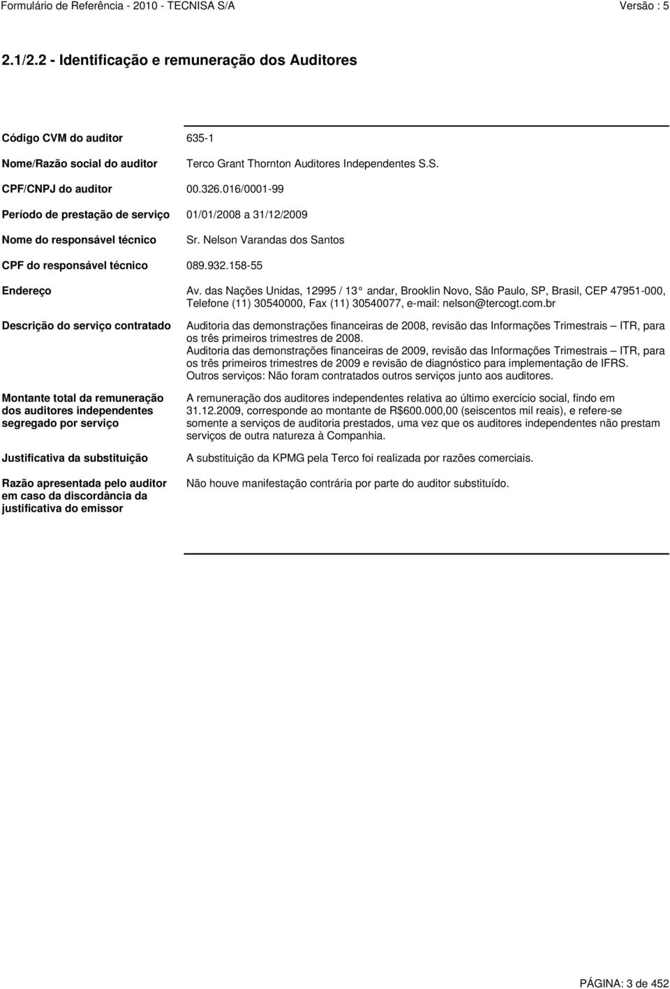 das Nações Unidas, 12995 / 13 andar, Brooklin Novo, São Paulo, SP, Brasil, CEP 47951-000, Telefone (11) 30540000, Fax (11) 30540077, e-mail: nelson@tercogt.com.