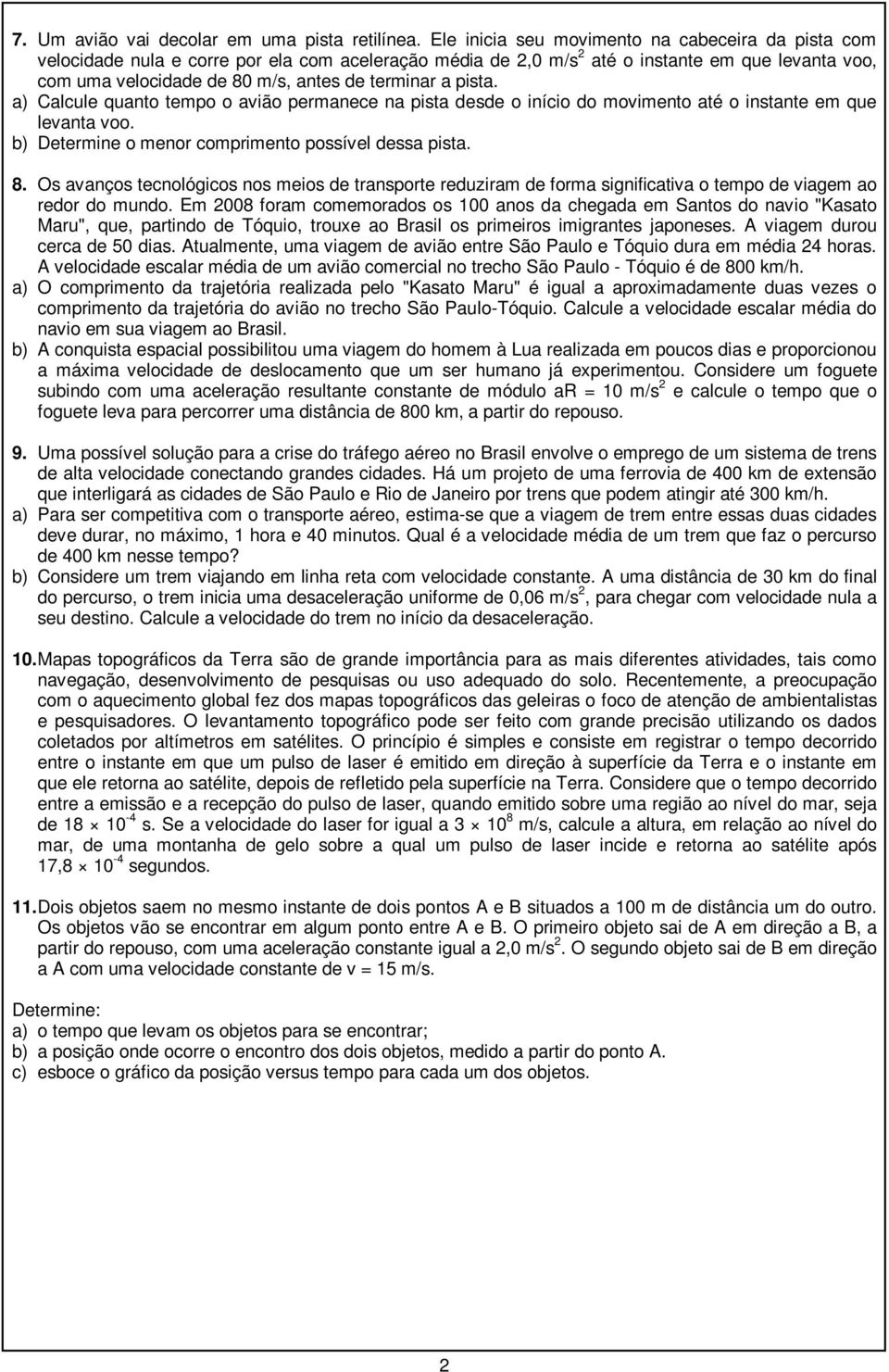 pista. a) Calcule quanto tempo o avião permanece na pista desde o início do movimento até o instante em que levanta voo. b) Determine o menor comprimento possível dessa pista. 8.