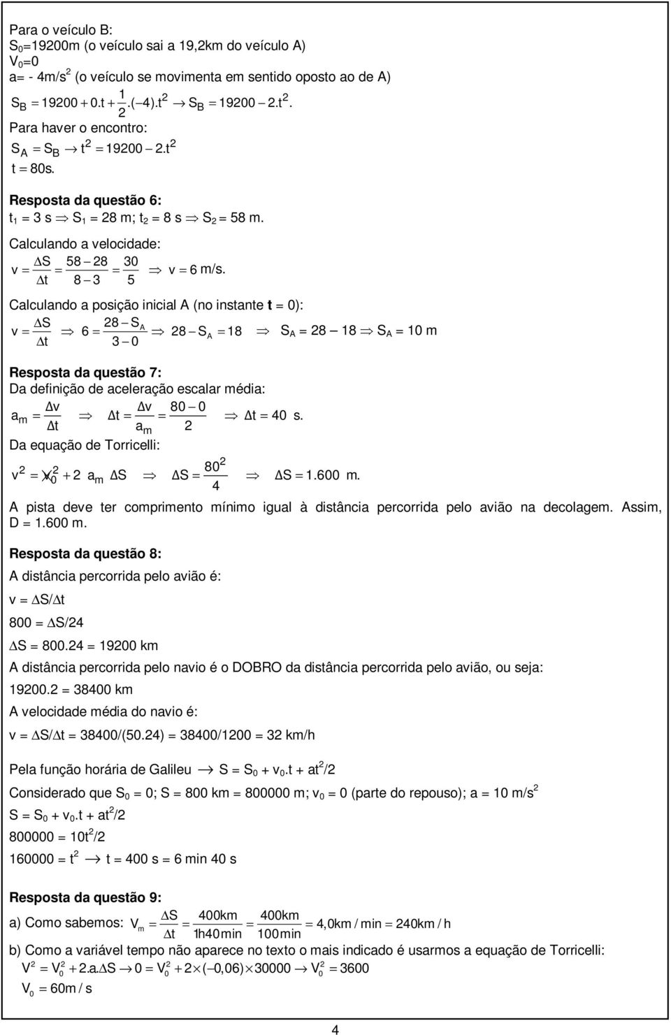 Δt 8 5 Calculando a posição inicial A (no instante t = 0): ΔS 8 SA v = 6 = 8 SA = 18 Δt 0 Resposta da questão 7: Da definição de aceleração escalar média: Δv Δv 80 0 a m = Δt = = Δt = 40 s.