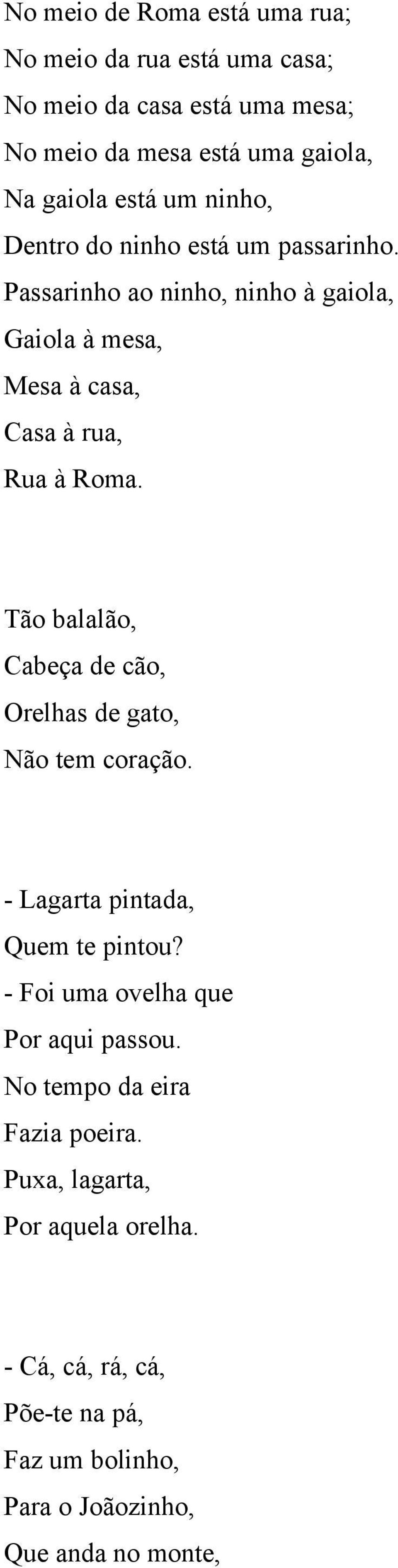 Tão balalão, Cabeça de cão, Orelhas de gato, Não tem coração. - Lagarta pintada, Quem te pintou? - Foi uma ovelha que Por aqui passou.