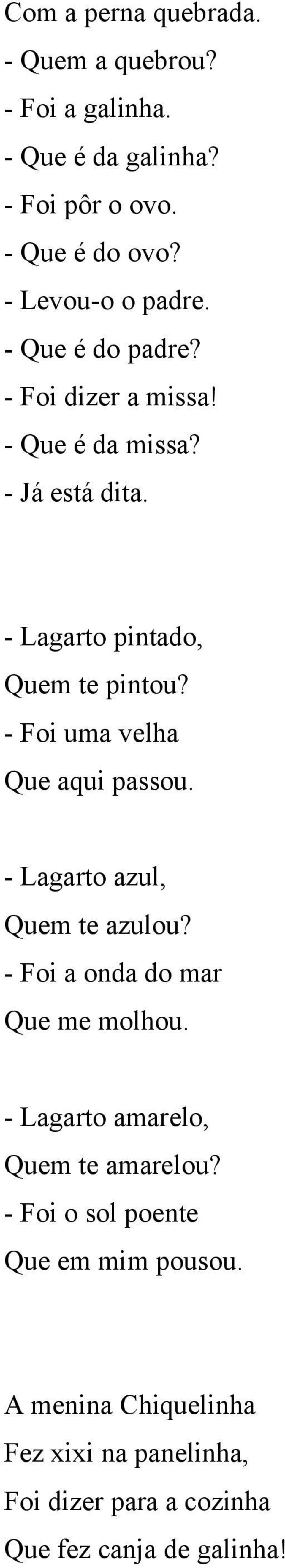 - Foi uma velha Que aqui passou. - Lagarto azul, Quem te azulou? - Foi a onda do mar Que me molhou.