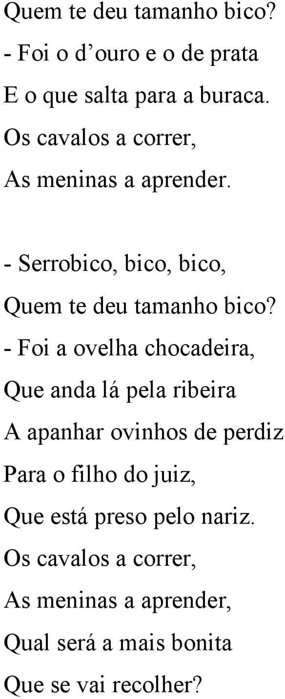 - Foi a ovelha chocadeira, Que anda lá pela ribeira A apanhar ovinhos de perdiz Para o filho do