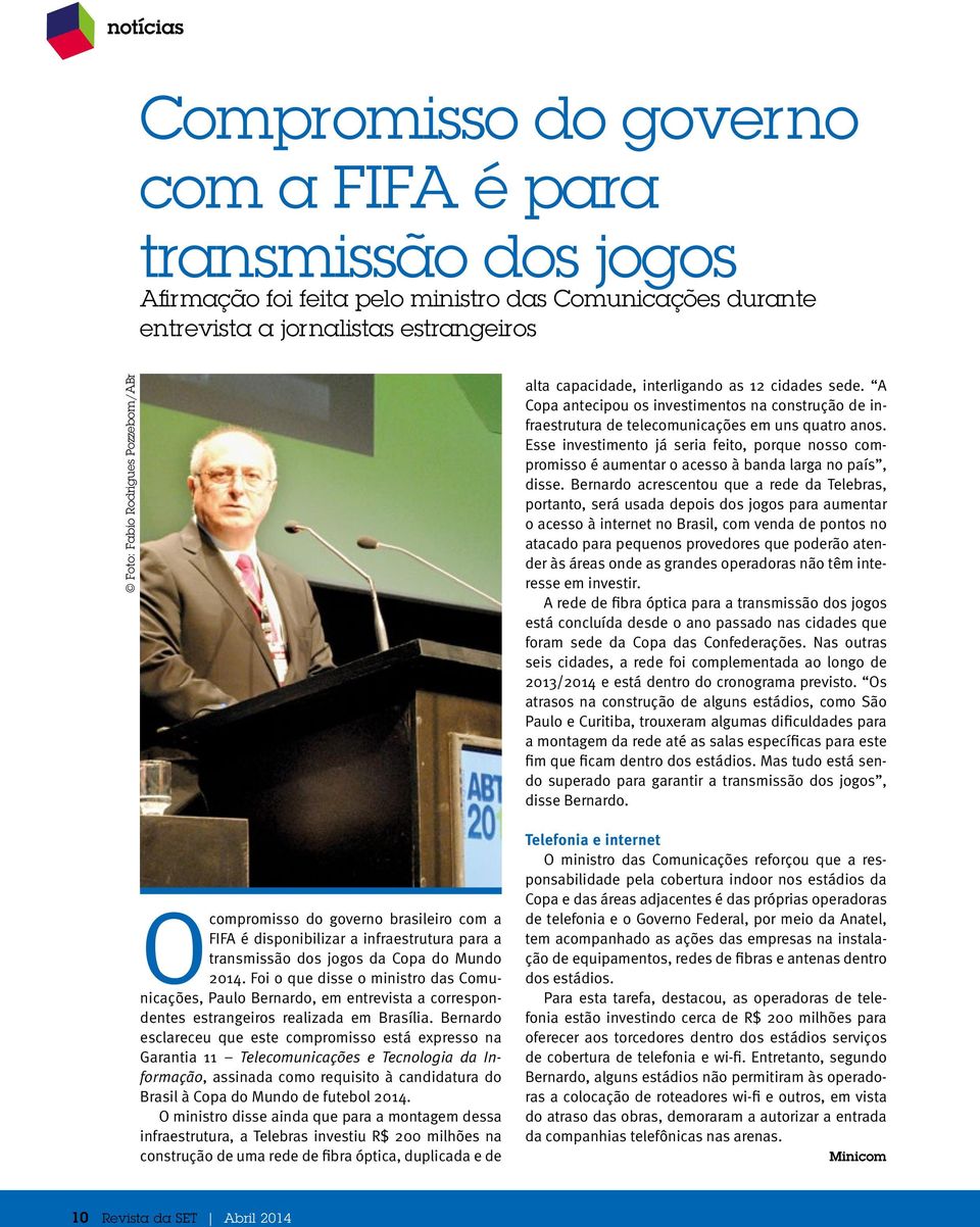 Foi o que disse o ministro das Comunicações, Paulo Bernardo, em entrevista a correspondentes estrangeiros realizada em Brasília.