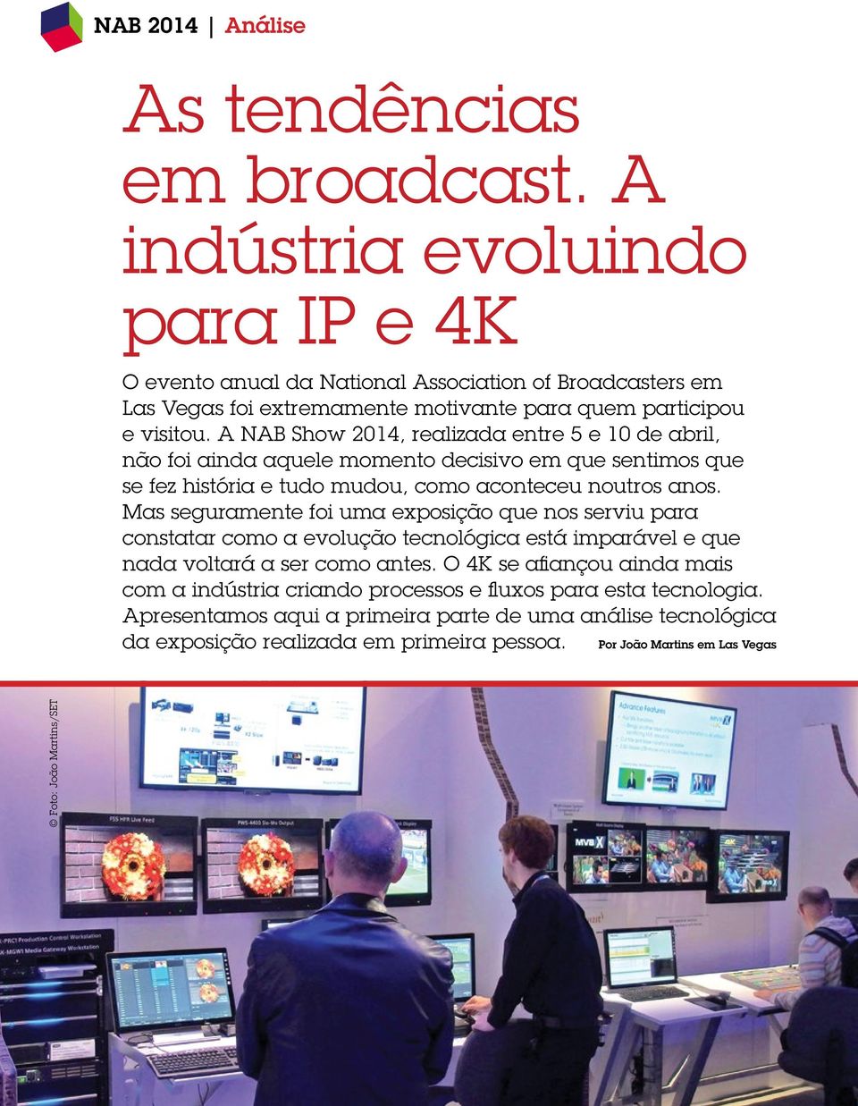 A NAB Show 2014, realizada entre 5 e 10 de abril, não foi ainda aquele momento decisivo em que sentimos que se fez história e tudo mudou, como aconteceu noutros anos.