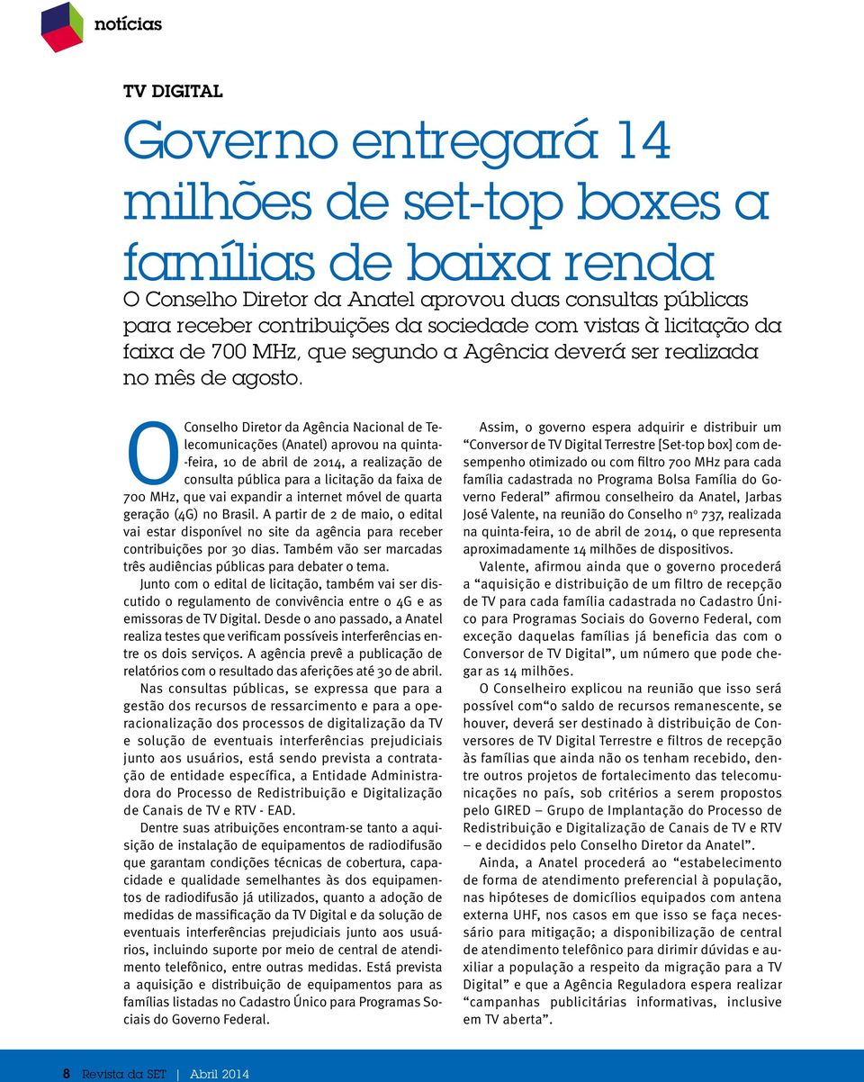 O Conselho Diretor da Agência Nacional de Telecomunicações (Anatel) aprovou na quinta- -feira, 10 de abril de 2014, a realização de consulta pública para a licitação da faixa de 700 MHz, que vai