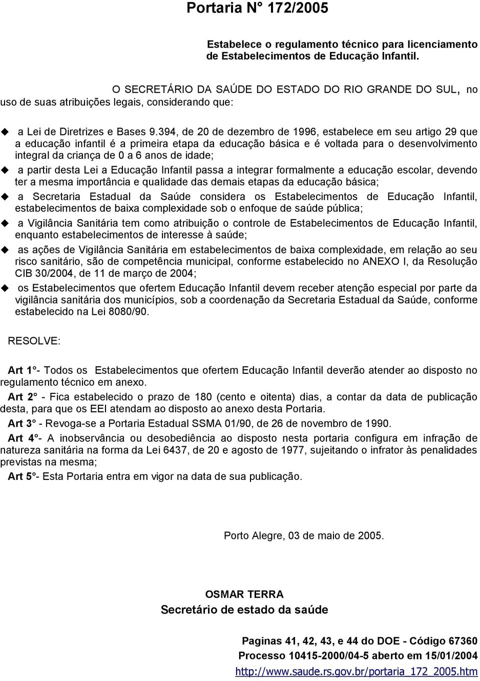 394, de 20 de dezembro de 1996, estabelece em seu artigo 29 que a educação infantil é a primeira etapa da educação básica e é voltada para o desenvolvimento integral da criança de 0 a 6 anos de