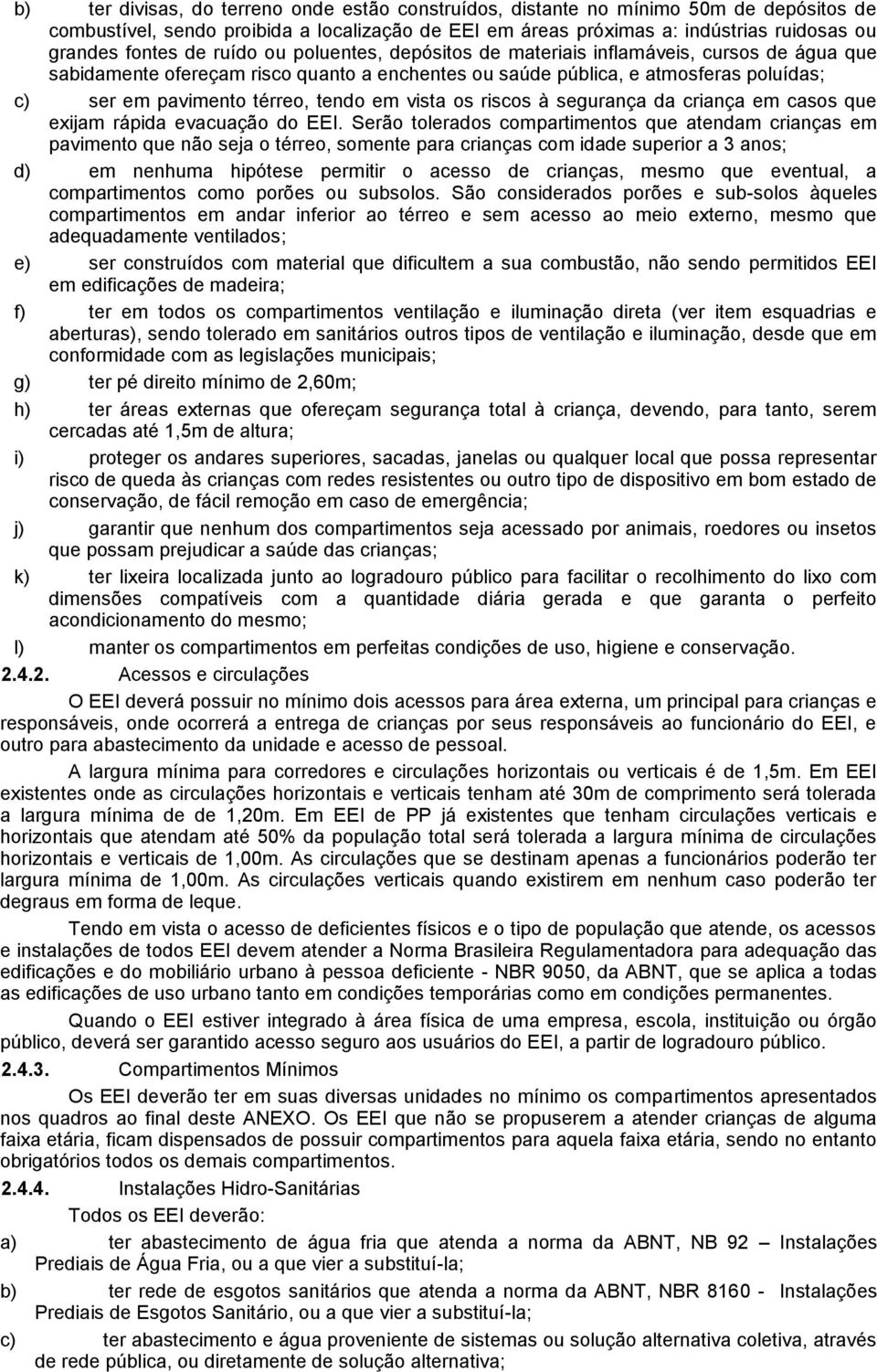 em vista os riscos à segurança da criança em casos que exijam rápida evacuação do EEI.