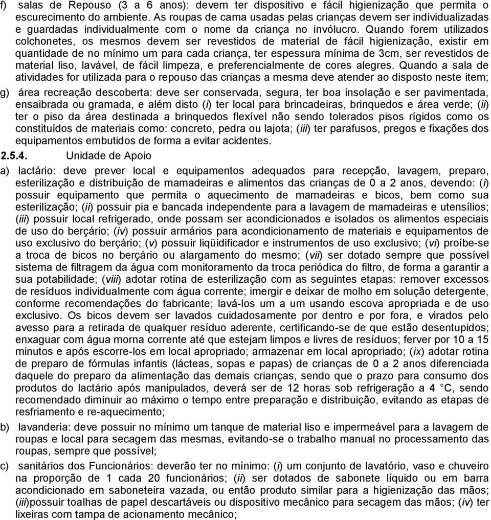 Quando forem utilizados colchonetes, os mesmos devem ser revestidos de material de fácil higienização, existir em quantidade de no mínimo um para cada criança, ter espessura mínima de 3cm, ser