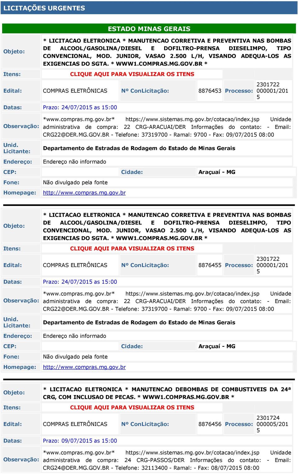 BR * CLIQUE AQUI PARA VISUALIZAR OS ITENS Edital: COMPRAS ELETRÔNICAS Nº ConLicitação: 8876453 Processo: Datas: Prazo: 24/07/2015 as 15:00 2301722 000001/201 5 Unid. Licitante: *www.compras.mg.gov.