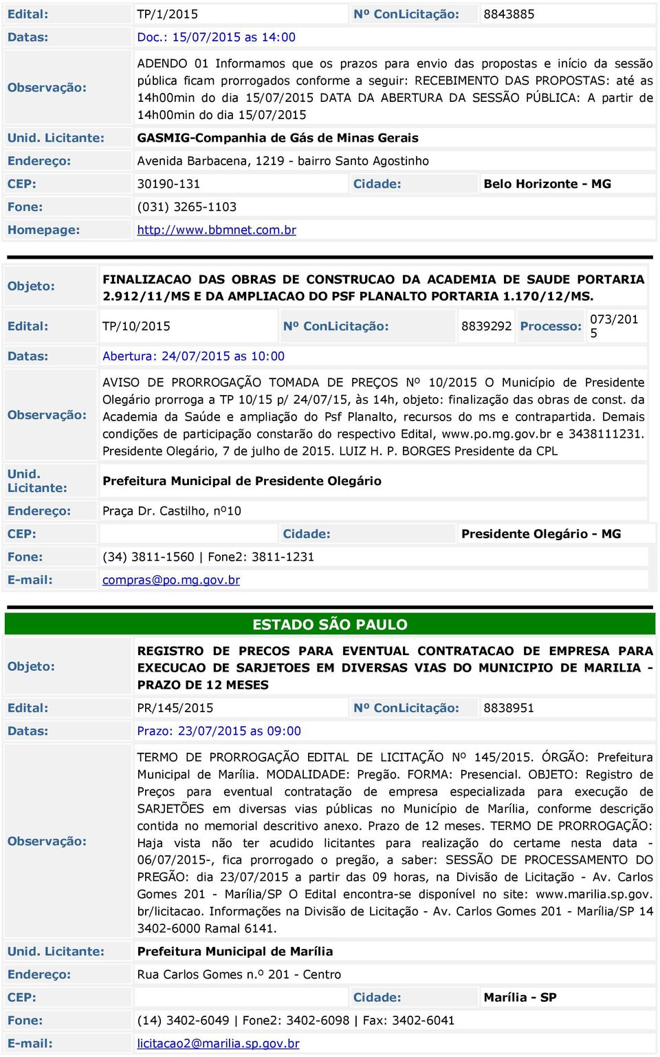 15/07/2015 DATA DA ABERTURA DA SESSÃO PÚBLICA: A partir de 14h00min do dia 15/07/2015 GASMIG-Companhia de Gás de Minas Gerais Avenida Barbacena, 1219 - bairro Santo Agostinho CEP: 30190-131 Belo