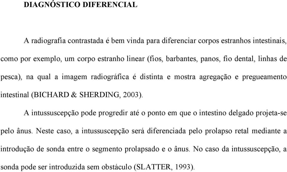 2003). A intussuscepção pode progredir até o ponto em que o intestino delgado projeta-se pelo ânus.