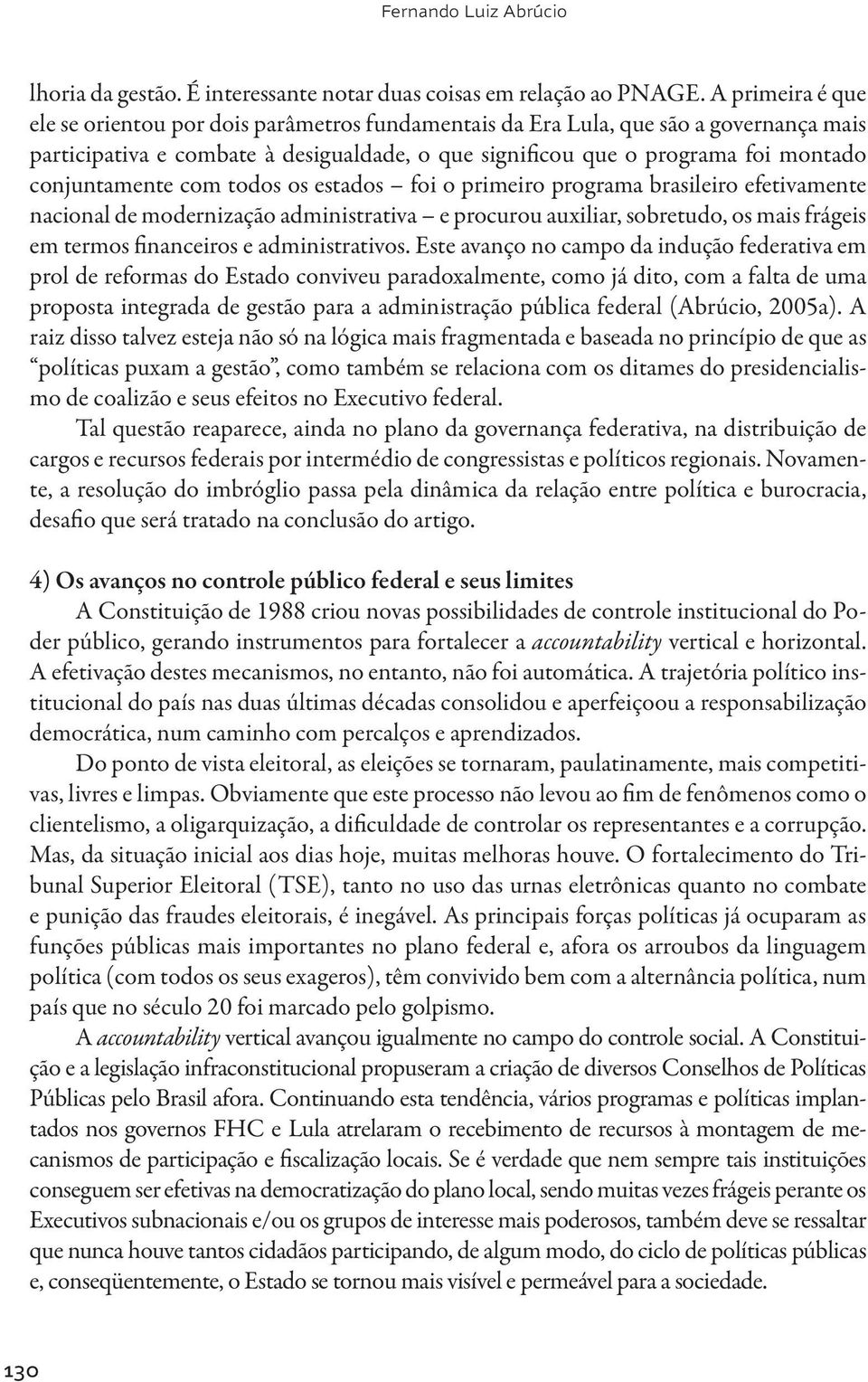 conjuntamente com todos os estados foi o primeiro programa brasileiro efetivamente nacional de modernização administrativa e procurou auxiliar, sobretudo, os mais frágeis em termos financeiros e