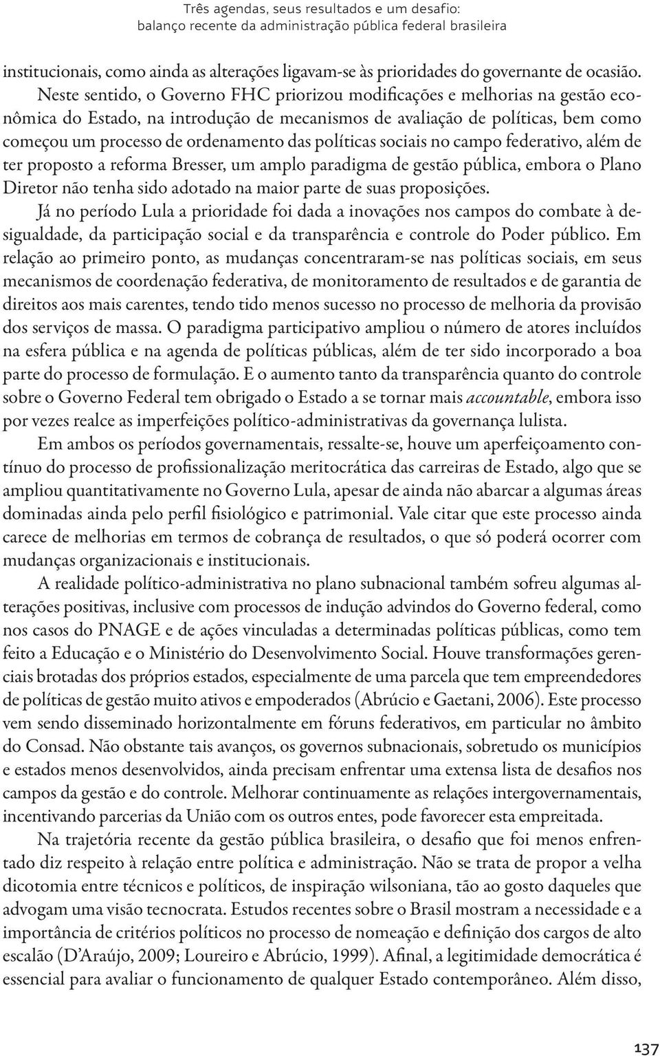 políticas sociais no campo federativo, além de ter proposto a reforma Bresser, um amplo paradigma de gestão pública, embora o Plano Diretor não tenha sido adotado na maior parte de suas proposições.