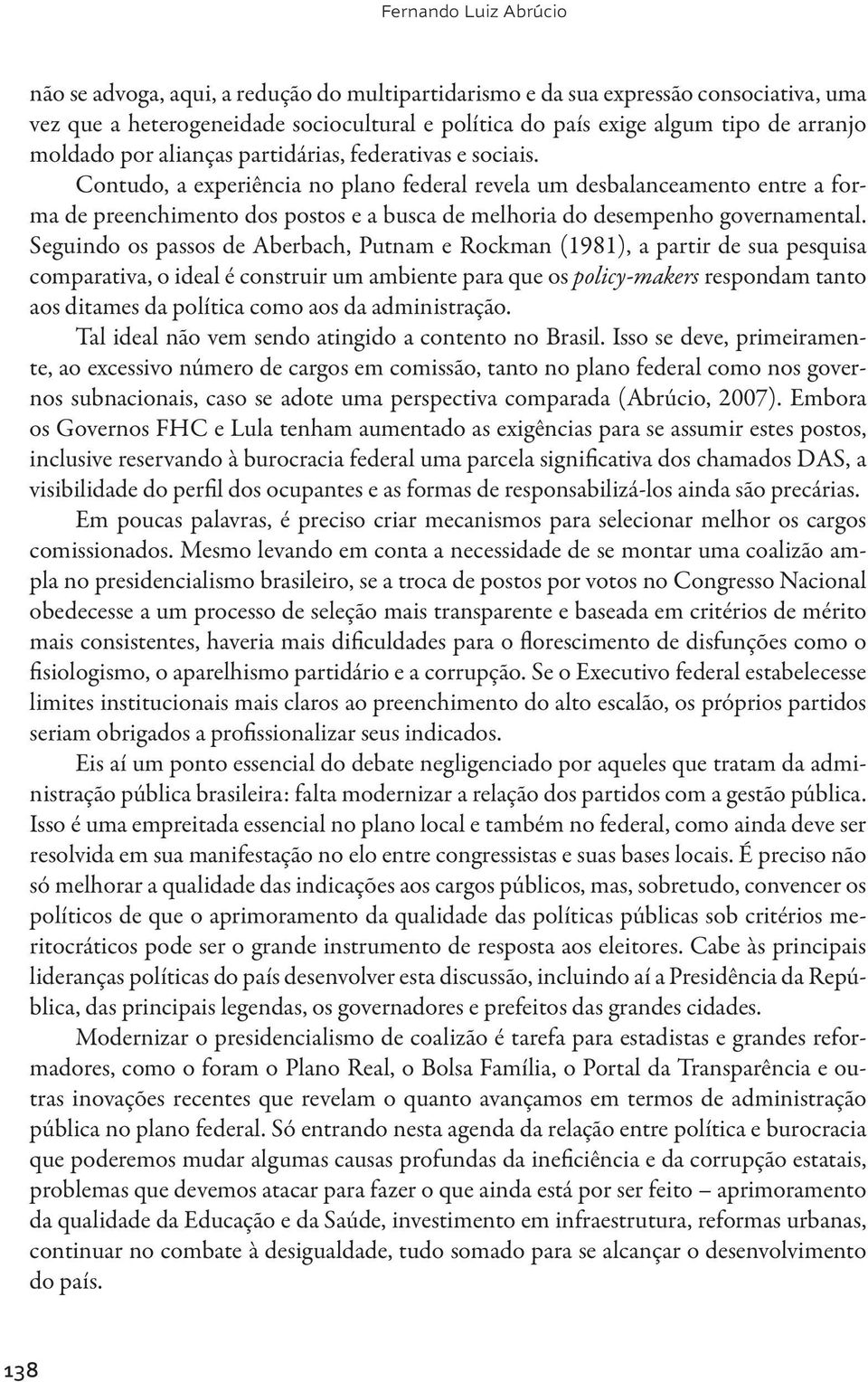 Contudo, a experiência no plano federal revela um desbalanceamento entre a forma de preenchimento dos postos e a busca de melhoria do desempenho governamental.